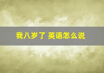 我八岁了 英语怎么说